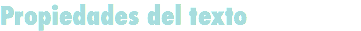 Propiedades del texto