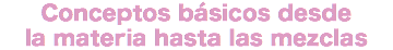 Conceptos básicos desde la materia hasta las mezclas